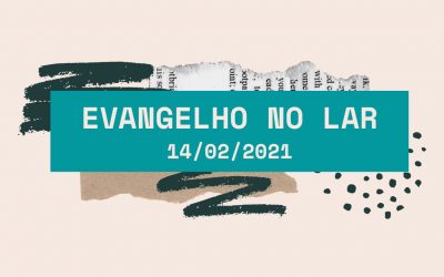 Evangelho no Lar | 14 02 2021