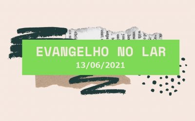 Evangelho no Lar 13/06/2021