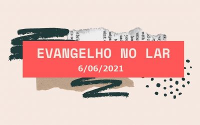 Evangelho no Lar 06/06/2021