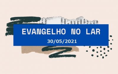 Evangelho no Lar 30/05/2021