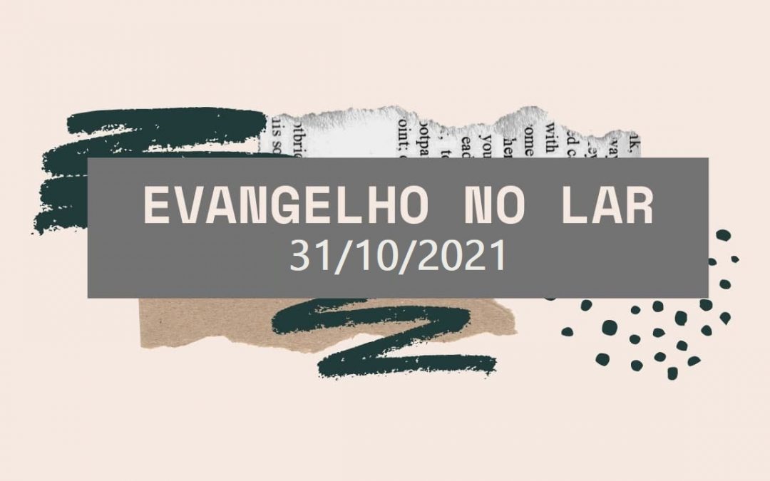 Evangelho no Lar 31/10/2021