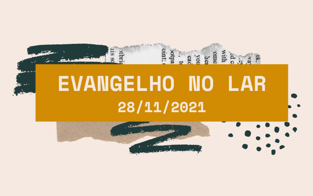 Evangelho no Lar  28/11/2021