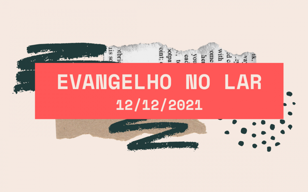 Evangelho no Lar  12/12/2021