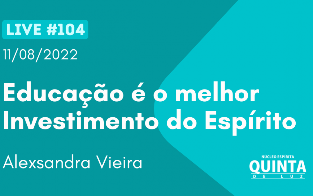 Live #104 Educação é o melhor Investimento do Espírito